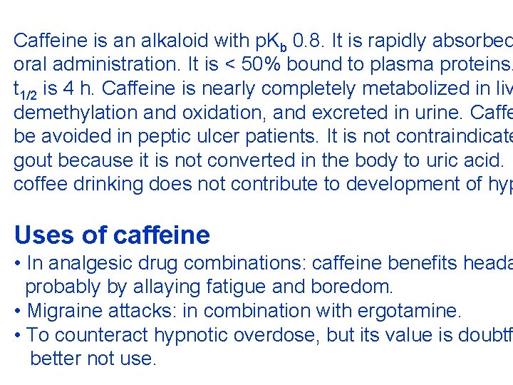 Caffeine is an alkaloid with p. Kb 0. 8. It is rapidly absorbed oral