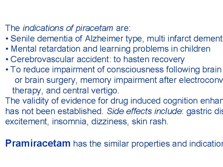 The indications of piracetam are: • Senile dementia of Alzheimer type, multi infarct dementi