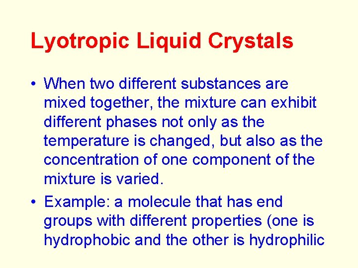Lyotropic Liquid Crystals • When two different substances are mixed together, the mixture can