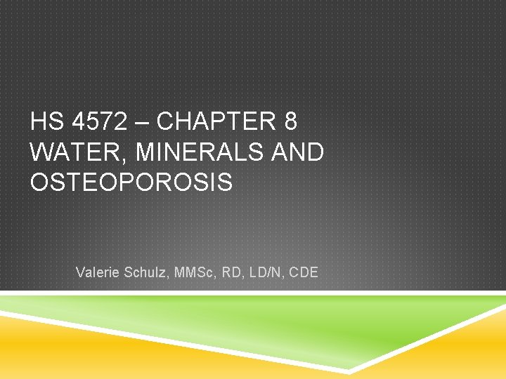 HS 4572 – CHAPTER 8 WATER, MINERALS AND OSTEOPOROSIS Valerie Schulz, MMSc, RD, LD/N,