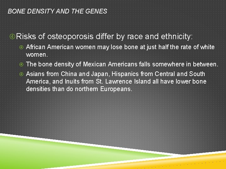 BONE DENSITY AND THE GENES Risks of osteoporosis differ by race and ethnicity: African