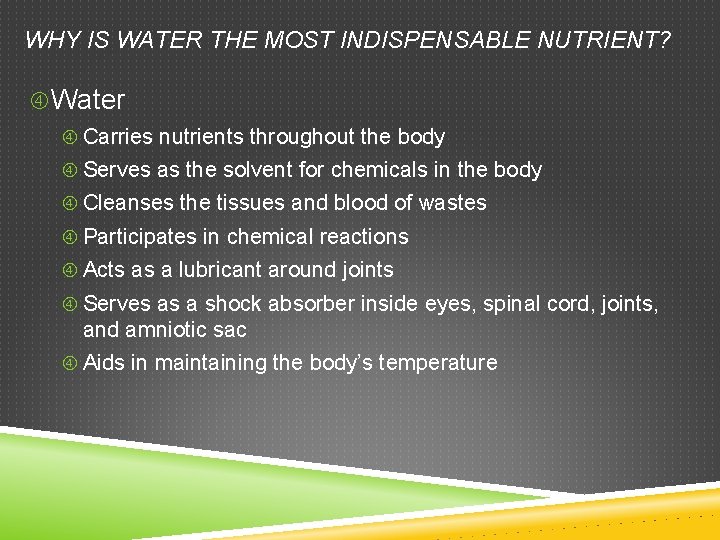 WHY IS WATER THE MOST INDISPENSABLE NUTRIENT? Water Carries nutrients throughout the body Serves