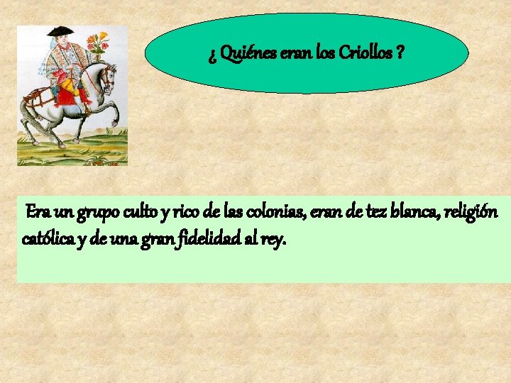 ¿ Quiénes eran los Criollos ? Era un grupo culto y rico de las ¿ Quiénes eran los Criollos ? Era un grupo culto y rico de las