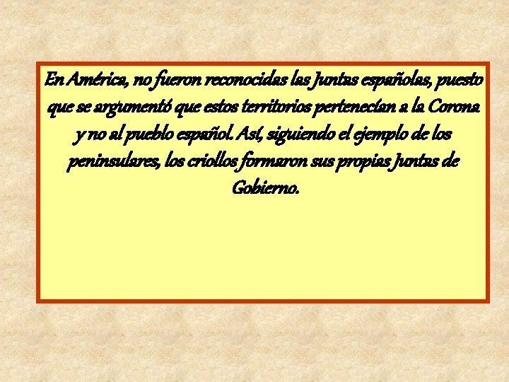 En América, no fueron reconocidas las Juntas españolas, puesto que se argumentó que estos En América, no fueron reconocidas las Juntas españolas, puesto que se argumentó que estos