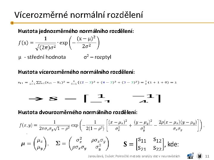 Vícerozměrné normální rozdělení Hustota jednozměrného normálního rozdělení: Hustota vícerozměrného normálního rozdělení: Hustota dvourozměrného normálního