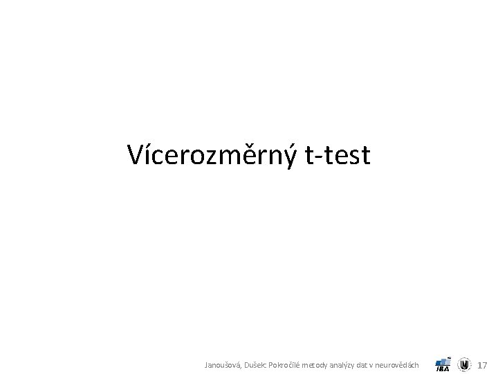 Vícerozměrný t-test Janoušová, Dušek: Pokročilé metody analýzy dat v neurovědách 17 