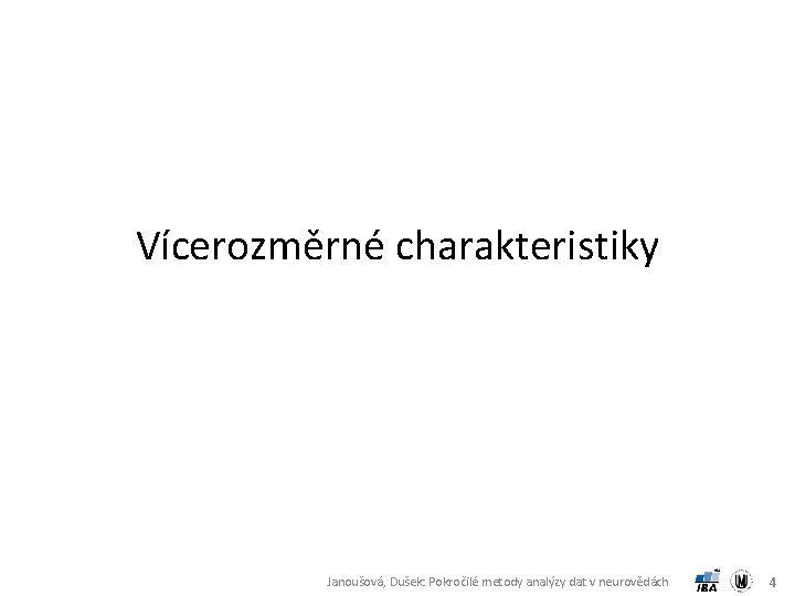Vícerozměrné charakteristiky Janoušová, Dušek: Pokročilé metody analýzy dat v neurovědách 4 