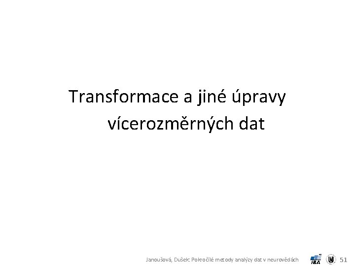 Transformace a jiné úpravy vícerozměrných dat Janoušová, Dušek: Pokročilé metody analýzy dat v neurovědách