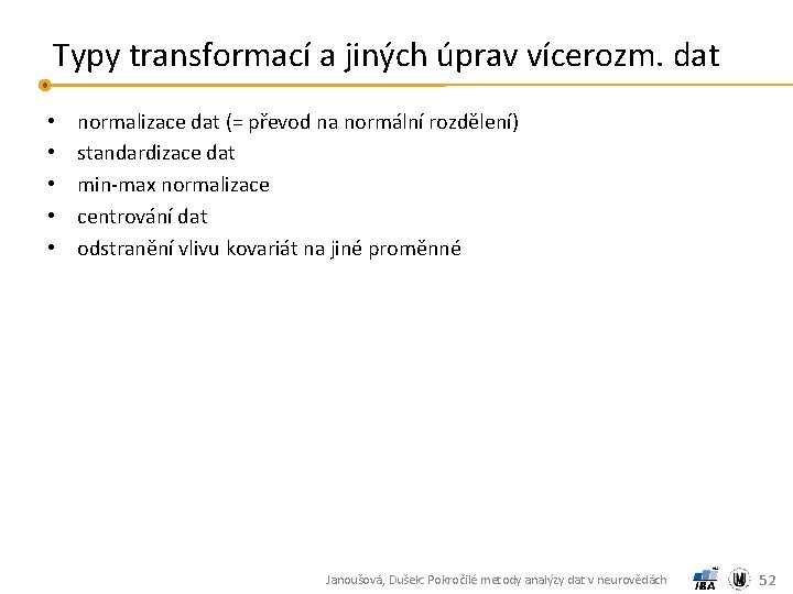 Typy transformací a jiných úprav vícerozm. dat • • • normalizace dat (= převod