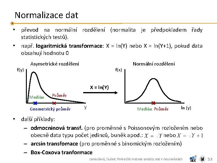 Normalizace dat • převod na normální rozdělení (normalita je předpokladem řady statistických testů). •