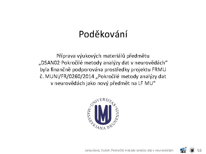 Poděkování Příprava výukových materiálů předmětu „DSAN 02 Pokročilé metody analýzy dat v neurovědách“ byla