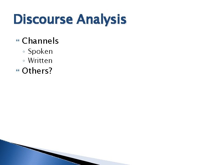 Discourse Analysis Channels ◦ Spoken ◦ Written Others? 