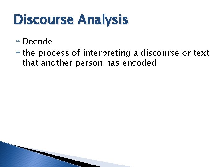 Discourse Analysis Decode the process of interpreting a discourse or text that another person