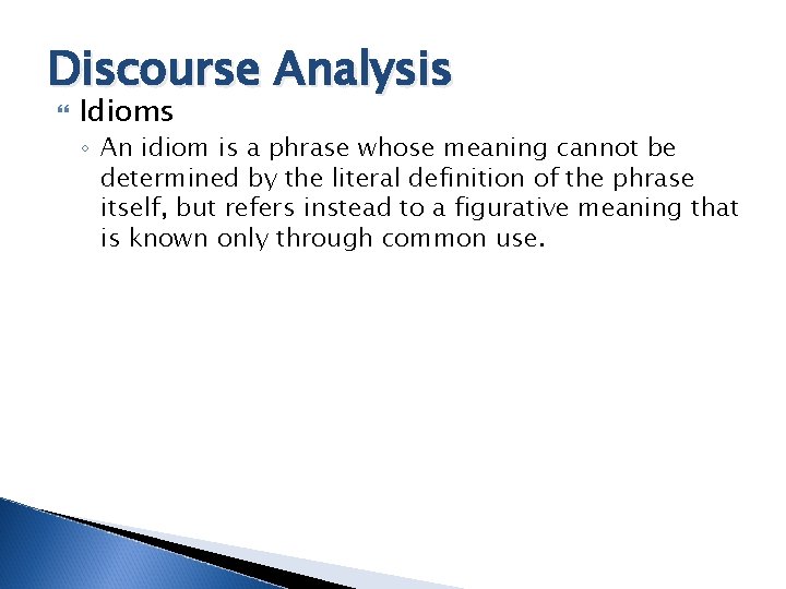 Discourse Analysis Idioms ◦ An idiom is a phrase whose meaning cannot be determined