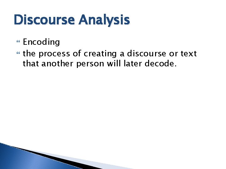 Discourse Analysis Encoding the process of creating a discourse or text that another person