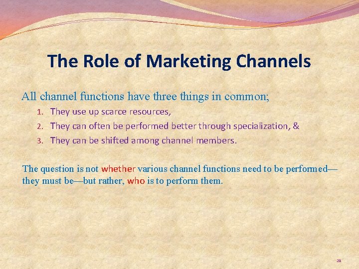 The Role of Marketing Channels All channel functions have three things in common; 1.