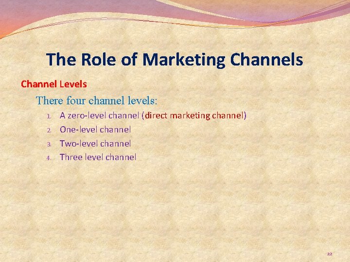 The Role of Marketing Channels Channel Levels There four channel levels: 1. 2. 3.