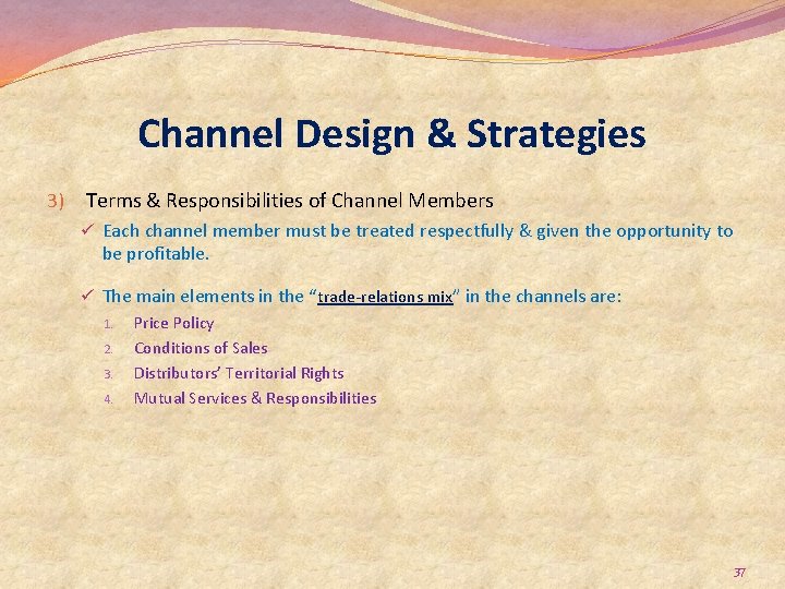 Channel Design & Strategies 3) Terms & Responsibilities of Channel Members ü Each channel