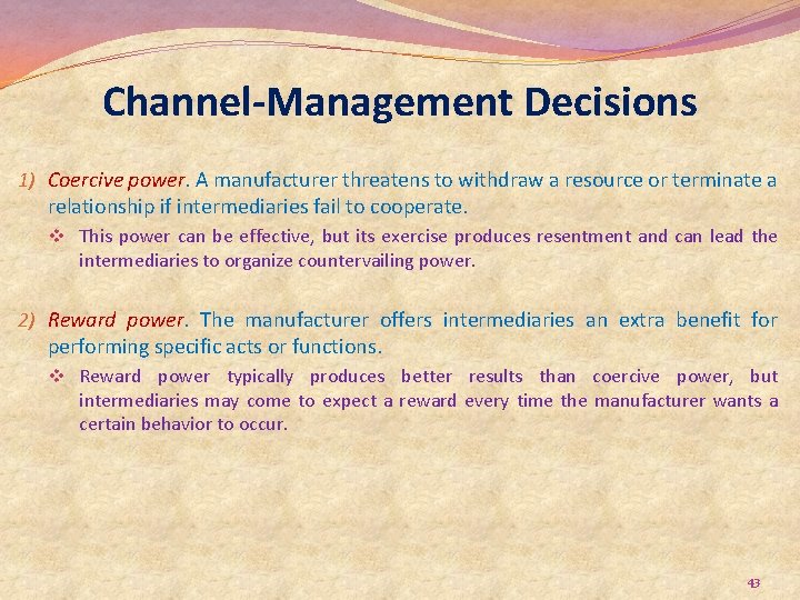 Channel-Management Decisions 1) Coercive power. A manufacturer threatens to withdraw a resource or terminate