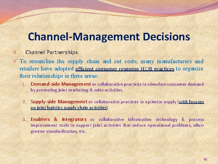 Channel-Management Decisions Channel Partnerships ü To streamline the supply chain and cut costs, many