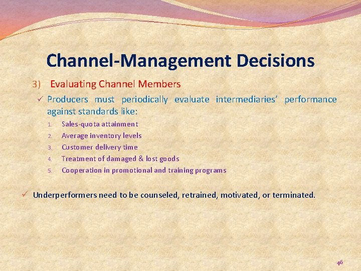 Channel-Management Decisions 3) Evaluating Channel Members ü Producers must periodically evaluate intermediaries’ performance against