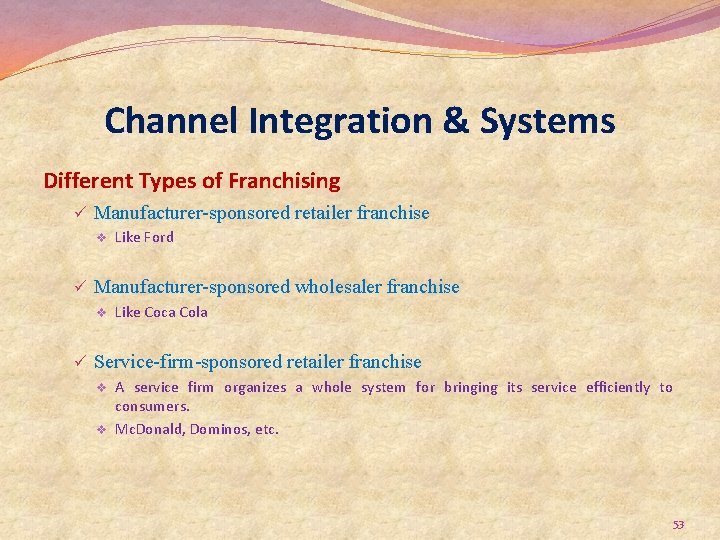 Channel Integration & Systems Different Types of Franchising ü Manufacturer-sponsored retailer franchise v Like