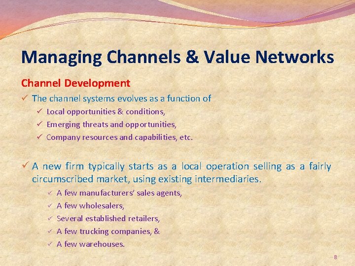 Managing Channels & Value Networks Channel Development ü The channel systems evolves as a