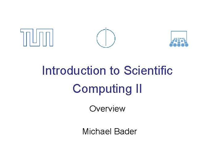 Introduction to Scientific Computing II Overview Michael Bader 