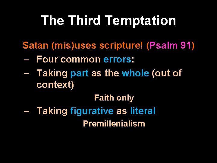 The Third Temptation Satan (mis)uses scripture! (Psalm 91) – Four common errors: – Taking