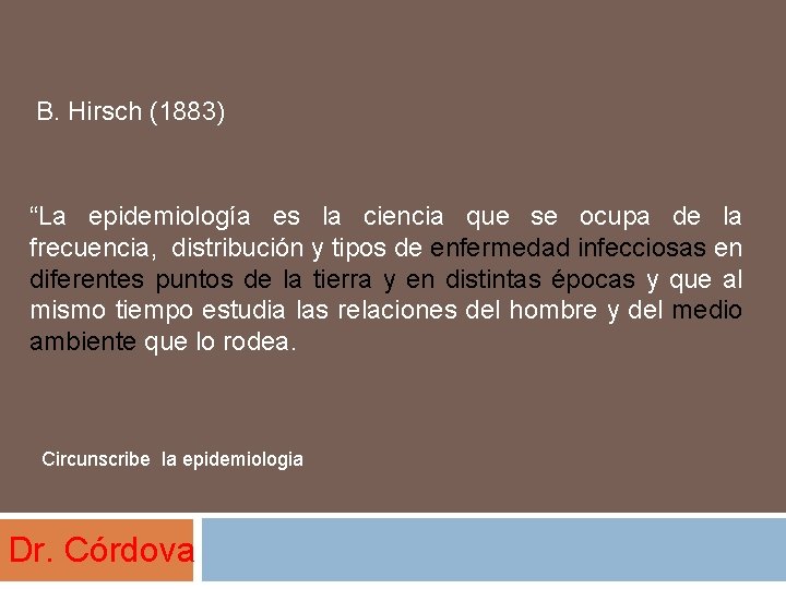 B. Hirsch (1883) “La epidemiología es la ciencia que se ocupa de la frecuencia,