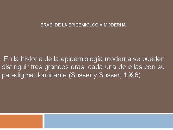 ERAS DE LA EPIDEMIOLOGIA MODERNA En la historia de la epidemiología moderna se pueden