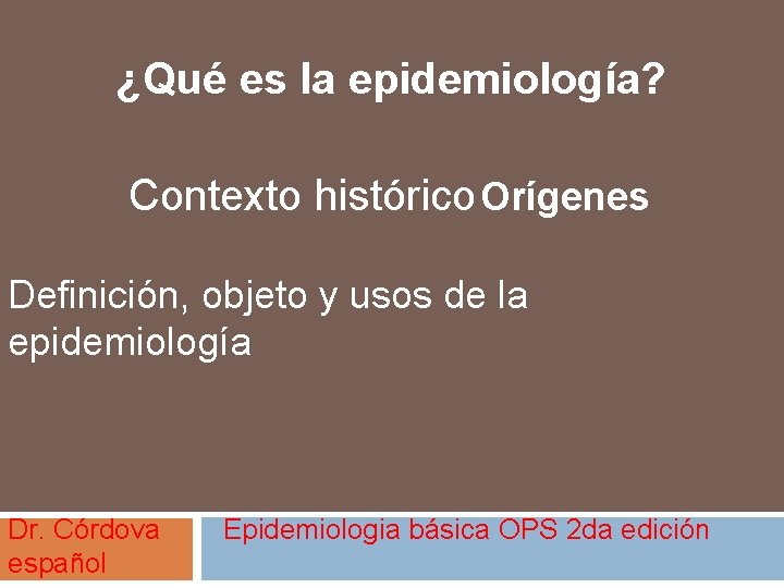 ¿Qué es la epidemiología? Contexto histórico Orígenes Definición, objeto y usos de la epidemiología