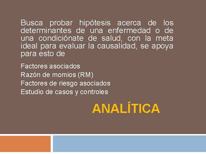 Busca probar hipótesis acerca de los determinantes de una enfermedad o de una condiciónate