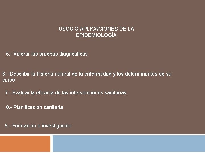 USOS O APLICACIONES DE LA EPIDEMIOLOGÍA 5. - Valorar las pruebas diagnósticas 6. -