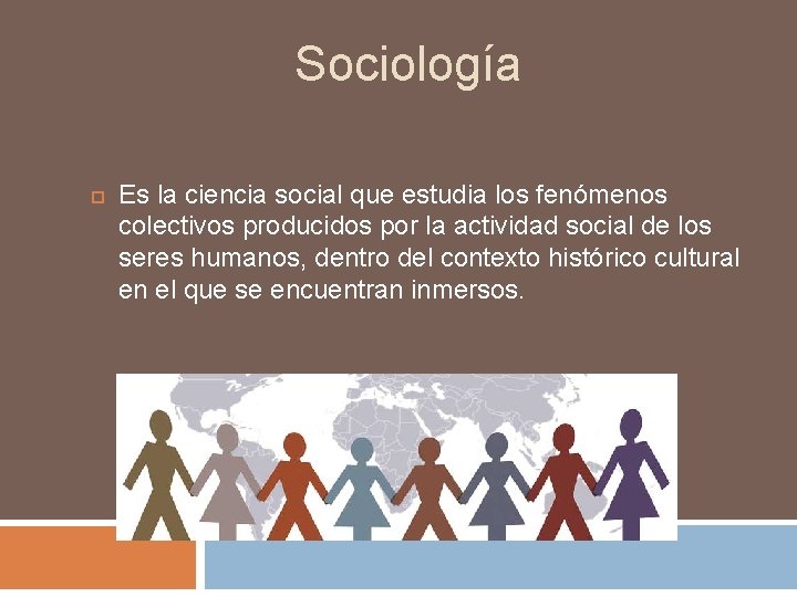 Sociología Es la ciencia social que estudia los fenómenos colectivos producidos por la actividad