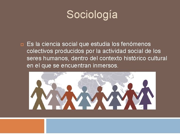 Sociología Es la ciencia social que estudia los fenómenos colectivos producidos por la actividad