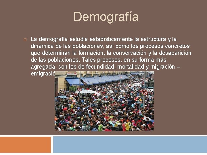 Demografía La demografía estudia estadísticamente la estructura y la dinámica de las poblaciones, así