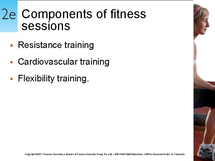 Components of fitness sessions § Resistance training § Cardiovascular training § Flexibility training. Copyright