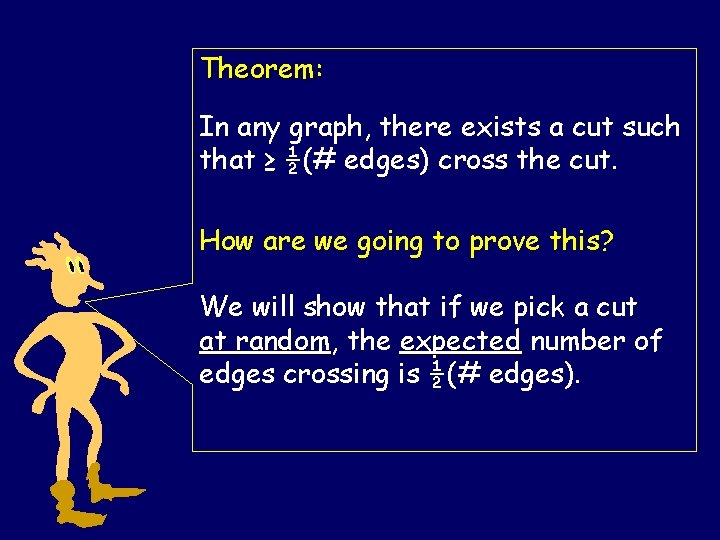 Theorem: In any graph, there exists a cut such that ≥ ½(# edges) cross