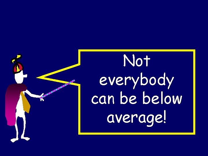 Not everybody can be below average! 