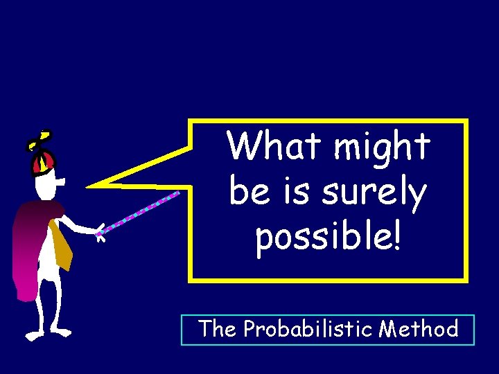 What might be is surely possible! The Probabilistic Method 