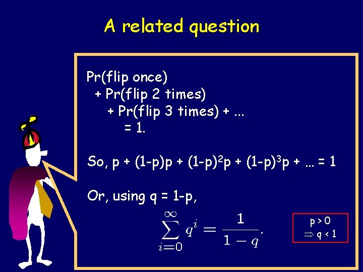 A related question Pr(flip once) + Pr(flip 2 times) + Pr(flip 3 times) +.