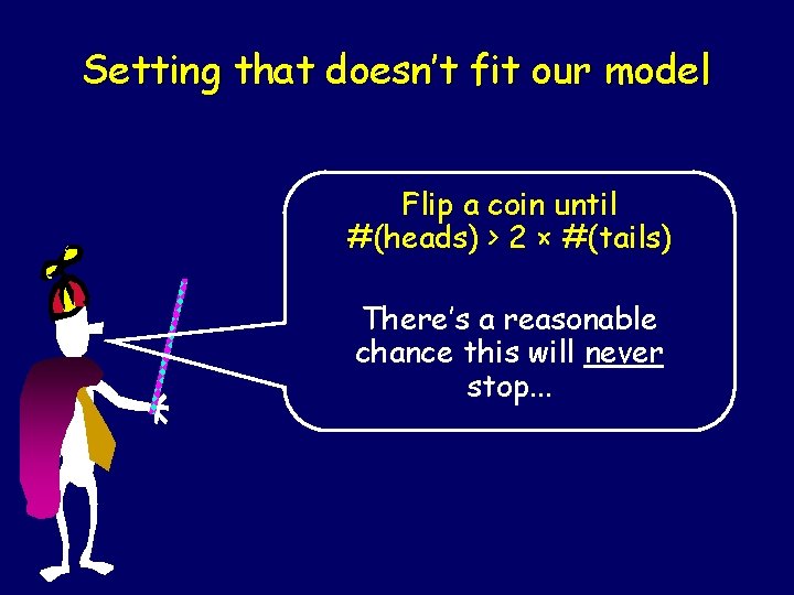 Setting that doesn’t fit our model Flip a coin until #(heads) > 2 ×