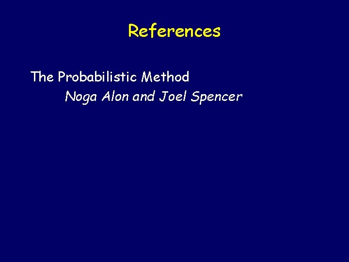 References The Probabilistic Method Noga Alon and Joel Spencer 