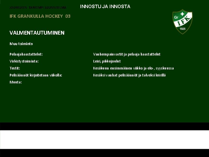 JOUKKUEEN TARKEMPI SUUNNITELMA INNOSTU JA INNOSTA IFK GRANKULLA HOCKEY 03 VALMENTAUTUMINEN Muu toiminta Pelaajahaastattelut: