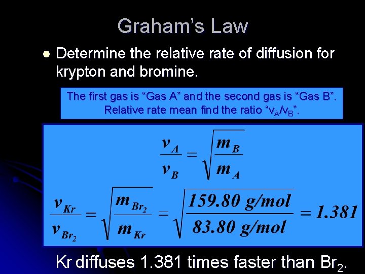 Graham’s Law l Determine the relative rate of diffusion for krypton and bromine. The