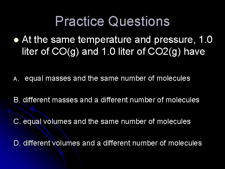 Practice Questions l A. At the same temperature and pressure, 1. 0 liter of