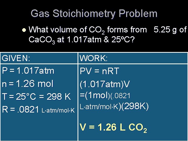 Gas Stoichiometry Problem l What volume of CO 2 forms from 5. 25 g