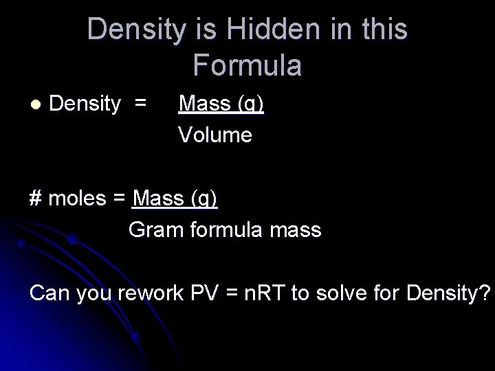 Density is Hidden in this Formula l Density = Mass (g) Volume # moles