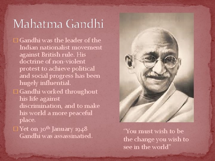 Mahatma Gandhi � Gandhi was the leader of the Indian nationalist movement against British